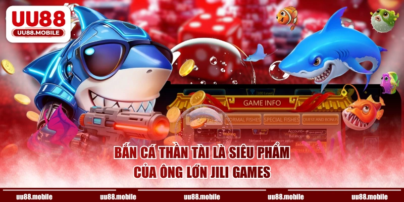 Bắn cá Thần Tài là siêu phẩm của ông lớn Jili Games