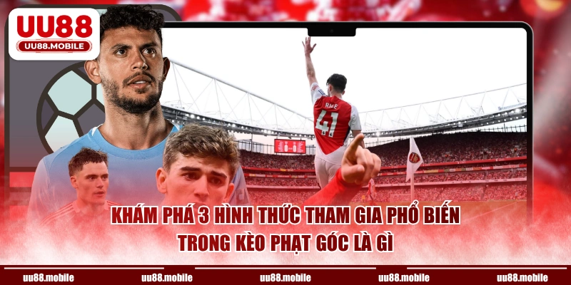 Khám phá 3 hình thức tham gia phổ biến trong kèo phạt góc là gì
